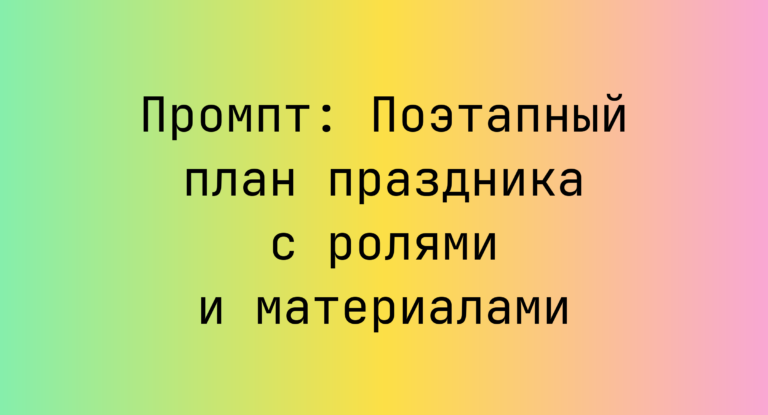 Промпт: Поэтапный план праздника с ролями и материалами