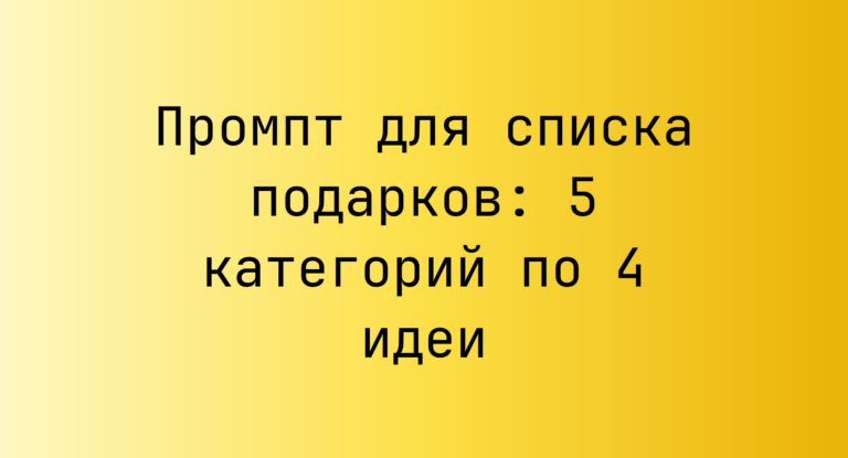 Промпт для списка подарков: 5 категорий по 4 идеи