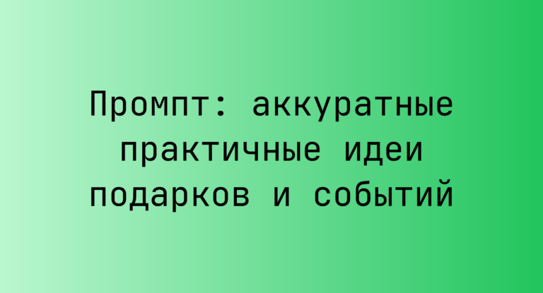 Промпт: аккуратные практичные идеи подарков и событий