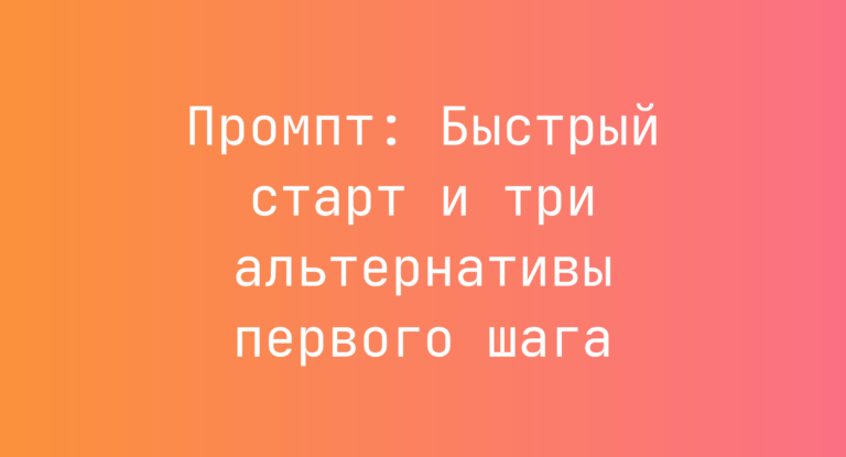 Промпт: Быстрый старт и три альтернативы первого шага