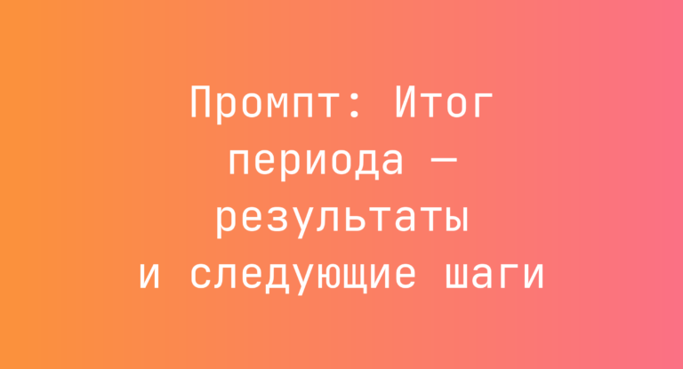 Промпт: Итог периода — результаты и следующие шаги