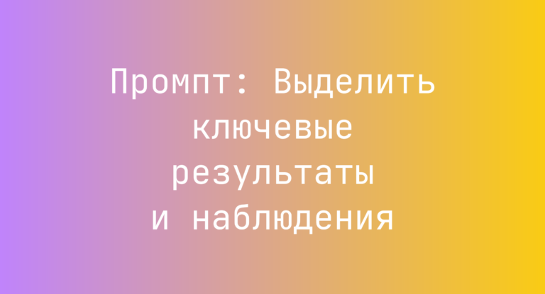 Промпт: Выделить ключевые результаты и наблюдения