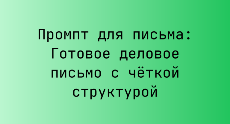 Промпт для письма: Готовое деловое письмо с четкой структурой