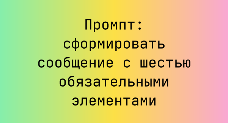 Промпт: сформировать сообщение с шестью обязательными элементами