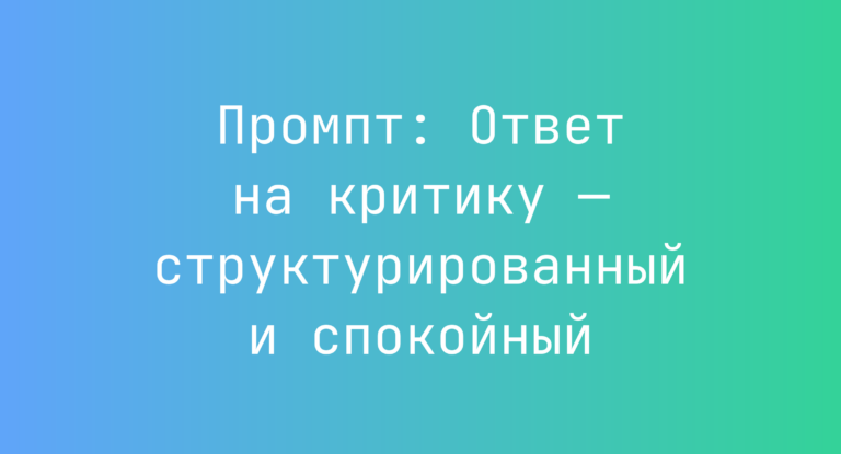 Промпт: Ответ на критику — структурированный и спокойный