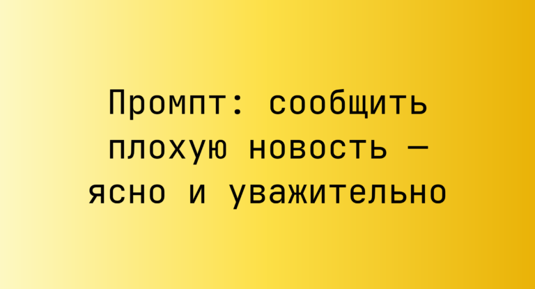 Промпт: сообщить плохую новость — ясно и уважительно