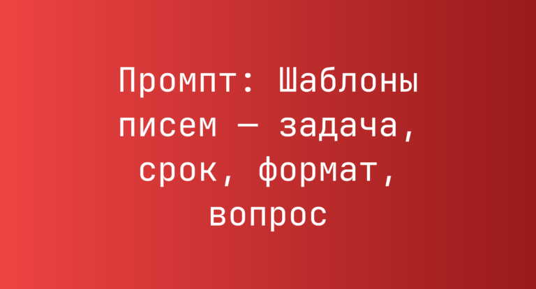 Промпт: Шаблоны писем — задача, срок, формат, вопрос