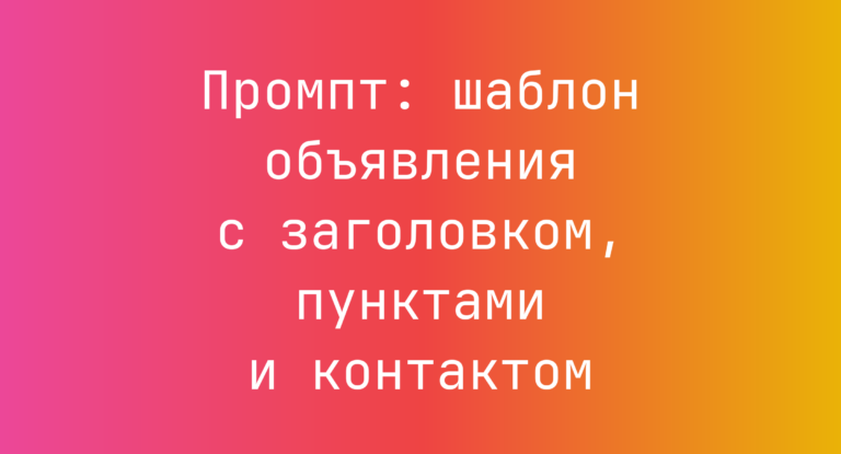 Промпт: шаблон объявления с заголовком, пунктами и контактом