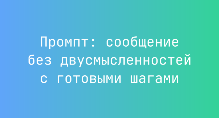 Промпт: сообщение без двусмысленностей с готовыми шагами