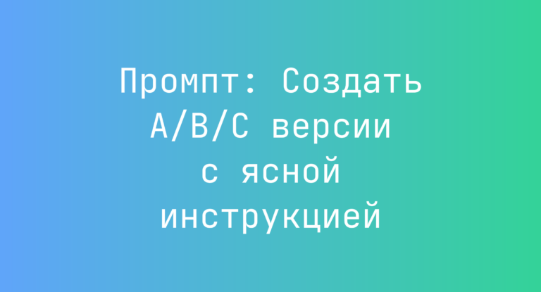 Промпт: Создать A/B/C версии с ясной инструкцией