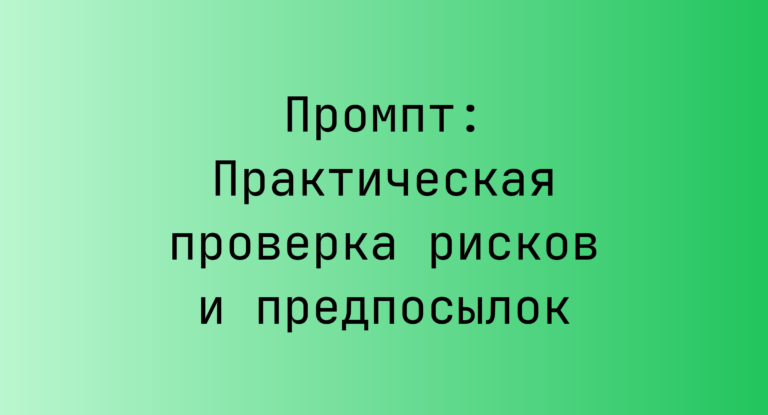 Промпт: Практическая проверка рисков и предпосылок