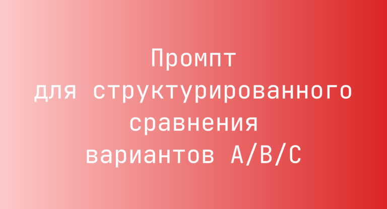 Промпт для структурированного сравнения вариантов A/B/C