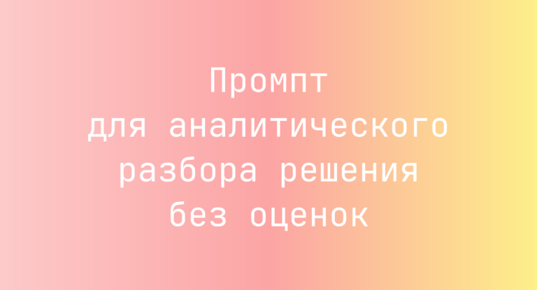 Промпт для аналитического разбора решения без оценок