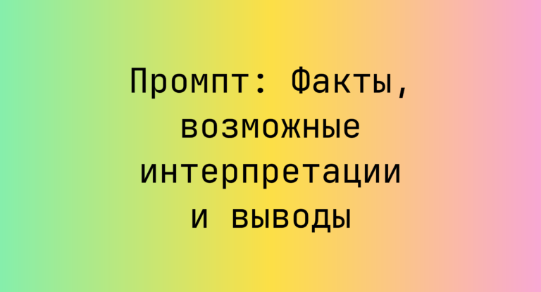 Промпт: Факты, возможные интерпретации и выводы