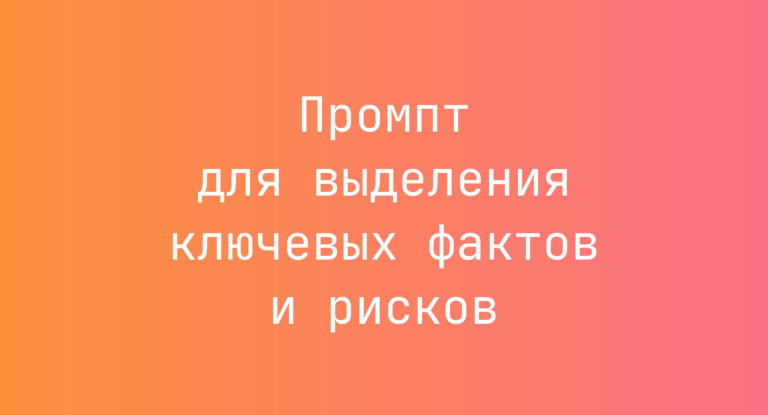 Промпт для выделения ключевых фактов и рисков