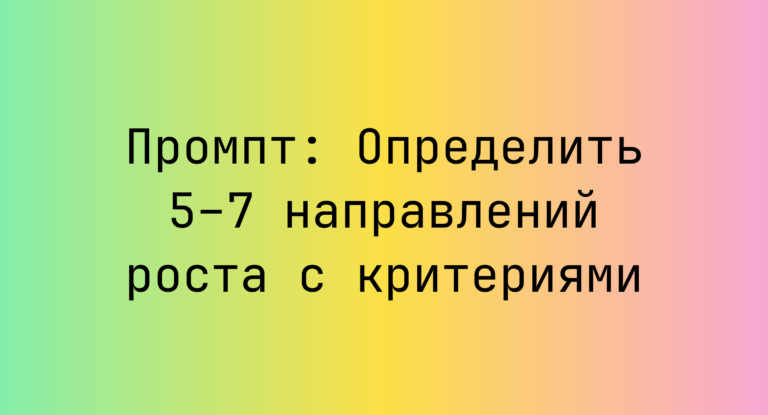 Промпт: Определить 5–7 направлений роста с критериями