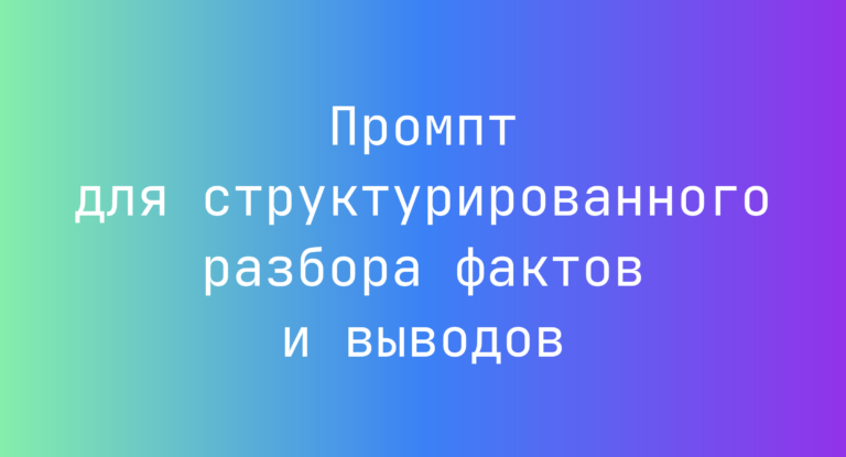 Промпт для структурированного разбора фактов и выводов