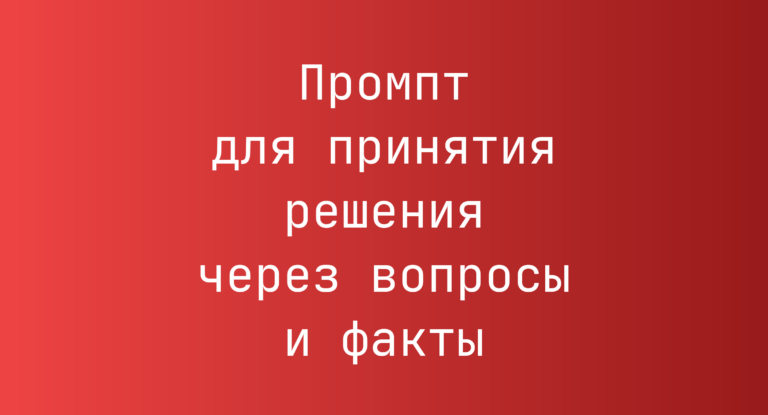 Промпт для принятия решения через вопросы и факты
