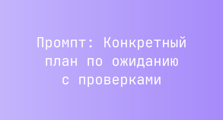 Промпт: Конкретный план по ожиданию с проверками