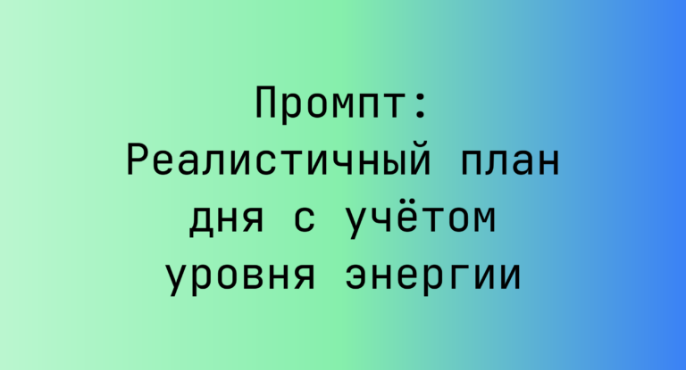 Промпт: Реалистичный план дня с учетом уровня энергии