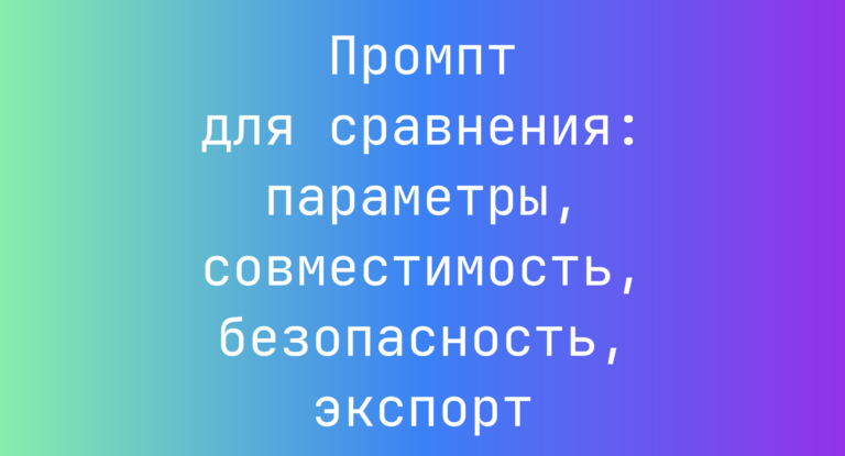Промпт для сравнения: параметры, совместимость, безопасность, экспорт