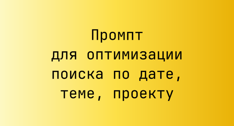 Промпт для оптимизации поиска по дате, теме, проекту