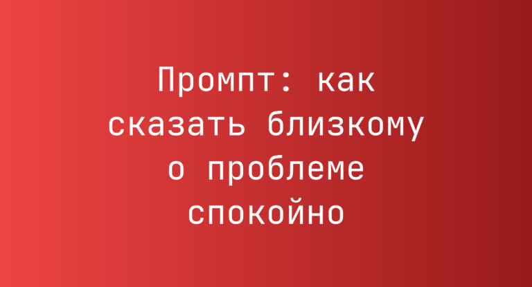 Промпт: как сказать близкому о проблеме спокойно