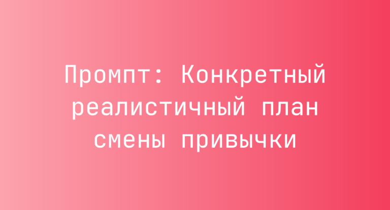 Промпт: Конкретный реалистичный план смены привычки