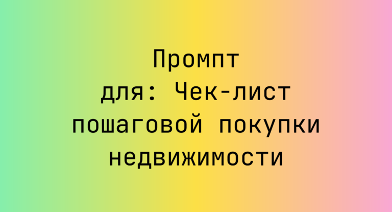 Промпт для: Чек-лист пошаговой покупки недвижимости