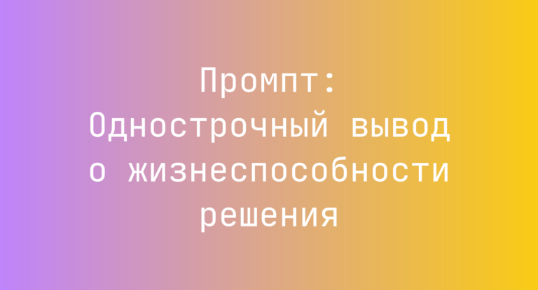 Промпт: Однострочный вывод о жизнеспособности решения