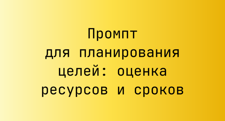 Промпт для планирования целей: оценка ресурсов и сроков
