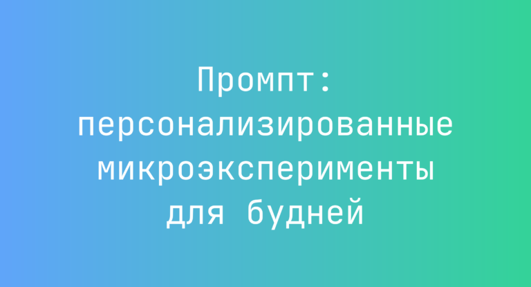 Промпт: персонализированные микроэксперименты для будней