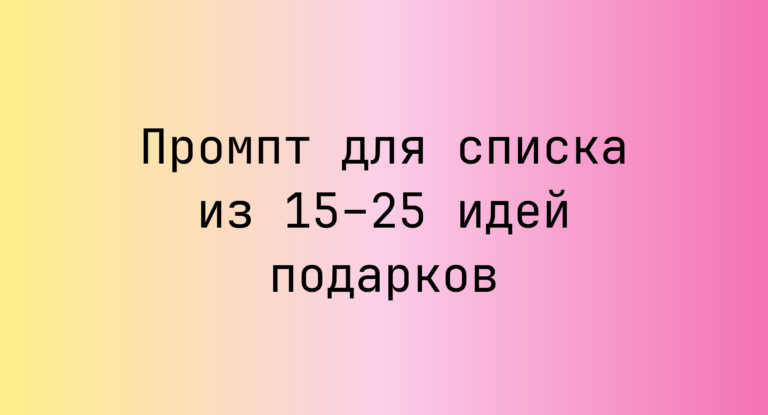 Промпт для списка из 15–25 идей подарков