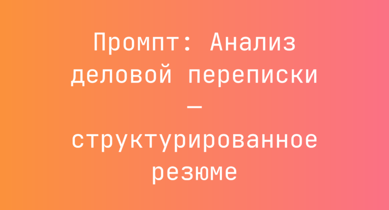 Промпт: Анализ деловой переписки — структурированное резюме