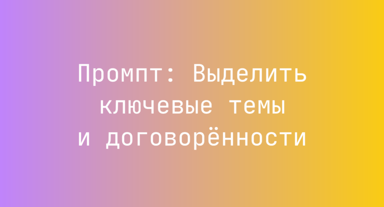 Промпт: Выделить ключевые темы и договоренности