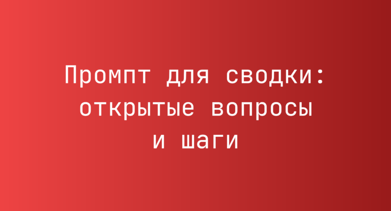 Промпт для сводки: открытые вопросы и шаги