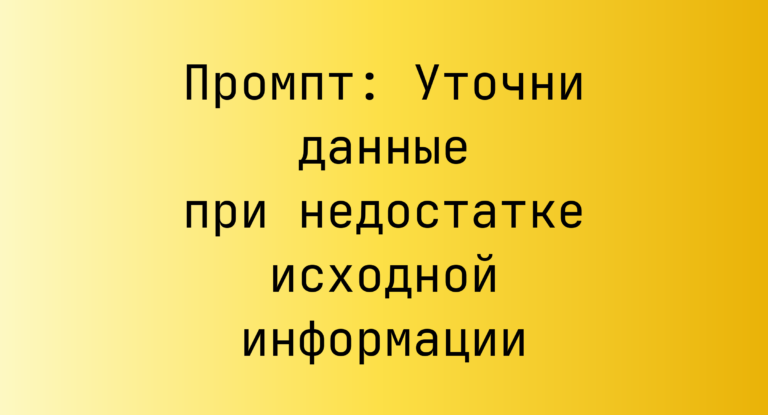 Промпт: Уточни данные при недостатке исходной информации