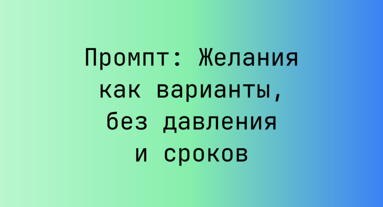 Промпт: Желания как варианты, без давления и сроков
