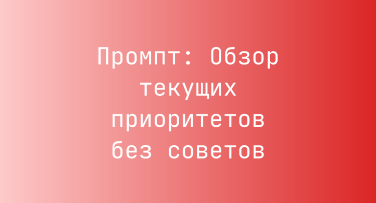 Промпт: Обзор текущих приоритетов без советов