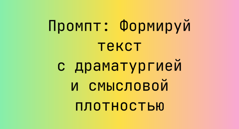 Промпт: Формируй текст с драматургией и смысловой плотностью