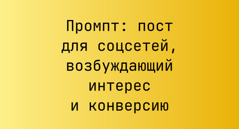 Промпт: пост для соцсетей, возбуждающий интерес и конверсию