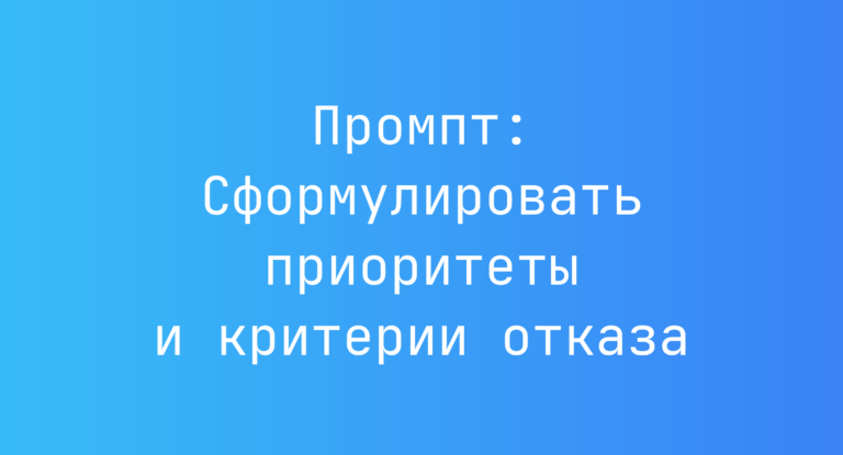 Промпт: Сформулировать приоритеты и критерии отказа
