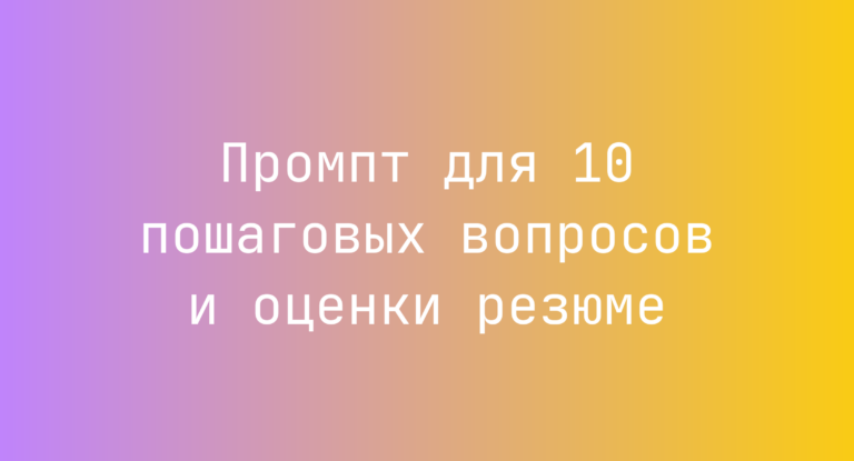 Промпт для 10 пошаговых вопросов и оценки резюме