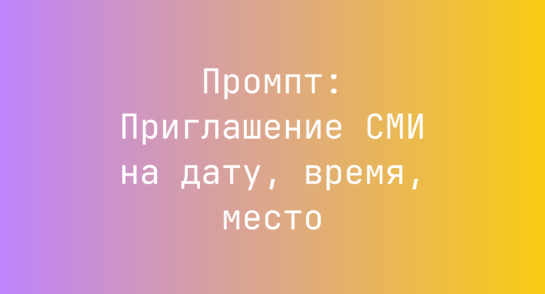 Промпт: Приглашение СМИ на дату, время, место