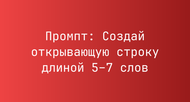 Промпт: Создай открывающую строку длиной 5–7 слов