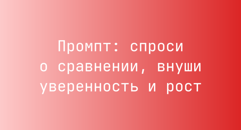 Промпт: спроси о сравнении, внуши уверенность и рост
