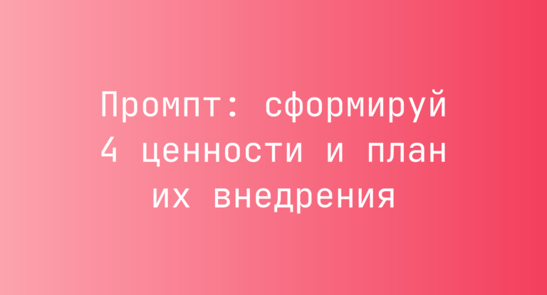 Промпт: сформируй 4 ценности и план их внедрения