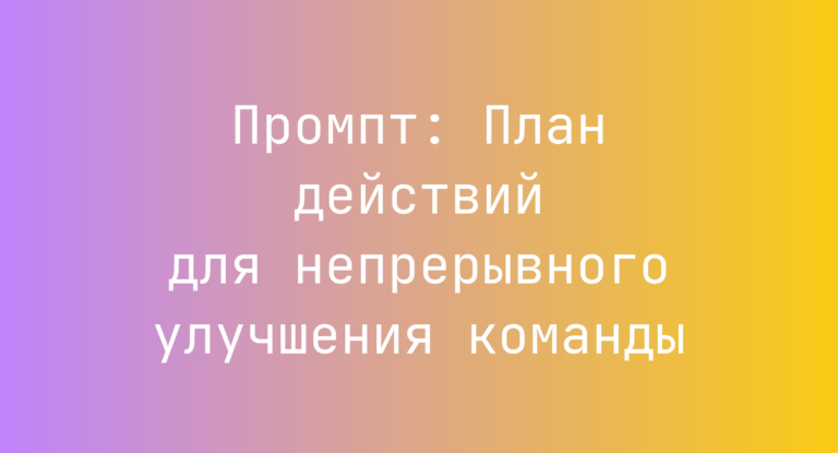 Промпт: План действий для непрерывного улучшения команды