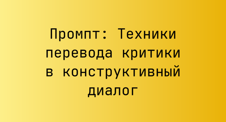 Промпт: Техники перевода критики в конструктивный диалог
