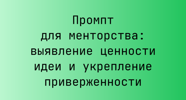 Промпт для менторства: выявление ценности идеи и укрепление приверженности